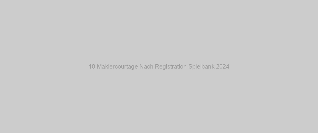 10 Maklercourtage Nach Registration Spielbank 2024